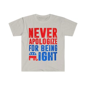 May include: A white t-shirt with a red, white, and blue graphic that says "Never apologize for being right". The graphic includes a stylized elephant with stars.