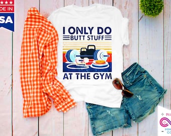 Funny Gym T-Shirt: I Only Do Butt Stuff - Unisex Workout Top