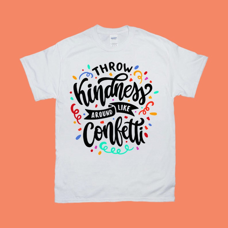 Throw Kindness Around Like Confetti T Shirts Happy Etsy Throw Kindness Around Like Confetti T Shirts Happy Etsy