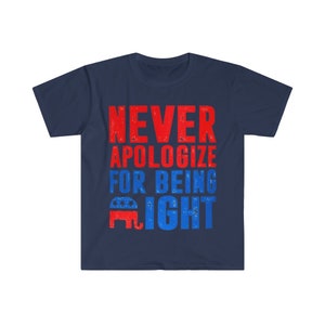 May include: Navy blue t-shirt with red and blue text that reads "NEVER APOLOGIZE FOR BEING RIGHT" with a red, white, and blue elephant graphic.