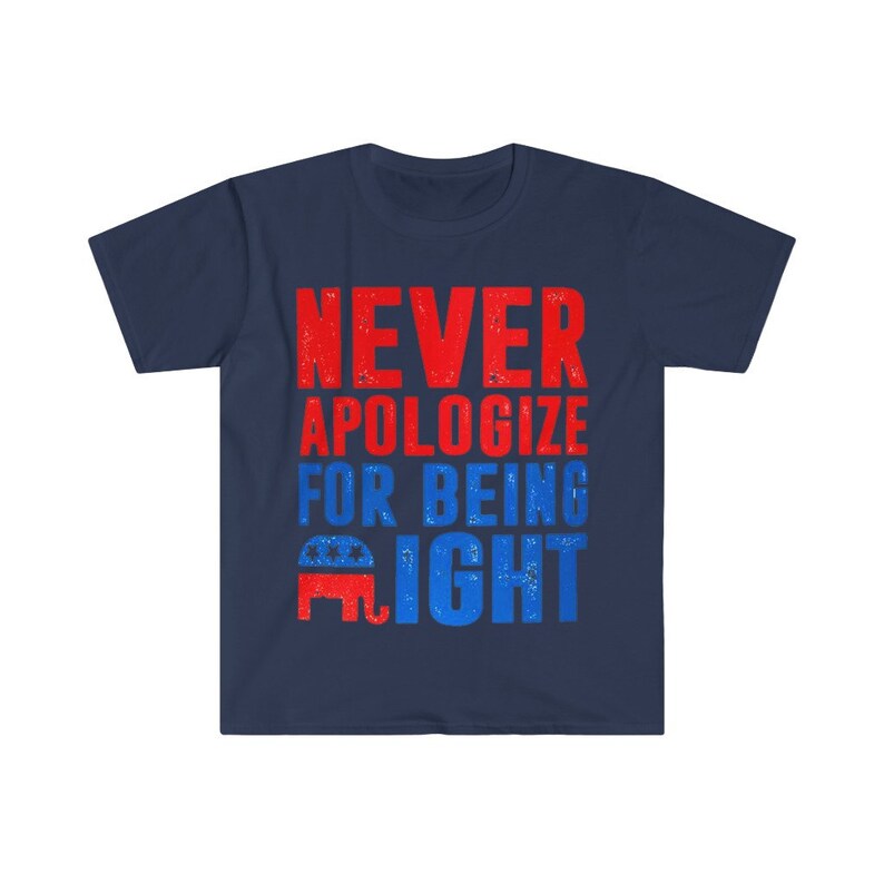 May include: Navy blue t-shirt with red and blue text that reads "NEVER APOLOGIZE FOR BEING RIGHT" with a red, white, and blue elephant graphic.