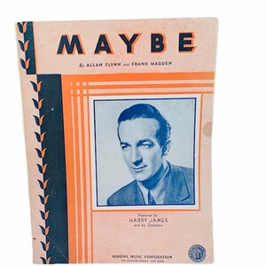 May include: A vintage sheet music cover for the song "Maybe" by Allan Flynn and Frank Madden, featuring Harry James and his orchestra. The cover is orange and black with a photo of Harry James in a blue suit.