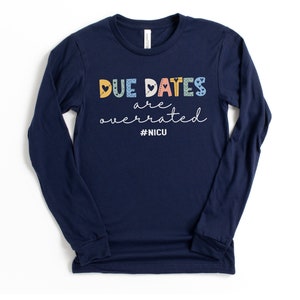 NICU Nurse Long Sleeve Shirt, Due Dates are Overrated Shirt, NICU Nurse Shirt, Neonatal Nurse Shirt, Neonatal ICU Shirt, Preemie Nurse Shirt