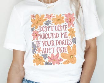 Funny Don't Come Around Me if Your Okies Ain't Dokie Shirt, Funny Floral Spring Shirt, Mental Health Shirt, Funny Nurse Shirt, RN Tee Gift