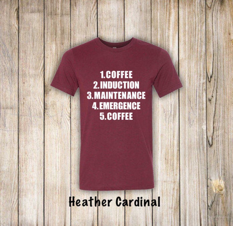 May include: A maroon t-shirt with white text that reads "1. Coffee 2. Induction 3. Maintenance 4. Emergence 5. Coffee". The shirt is made of a soft, comfortable material and is available in Heather Cardinal.