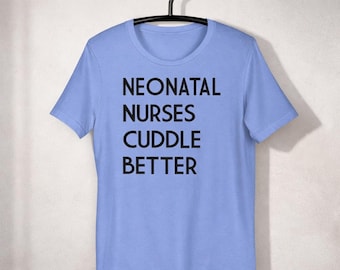 NICU Nurse Shirt, Neonatal Nurses Cuddle Better RN Gift, Preemie Nursing Tee for Work