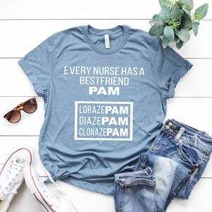 May include: A blue t-shirt with the text "Every nurse has a best friend PAM Lorazepam Diazepam Clonazepam" printed on it.