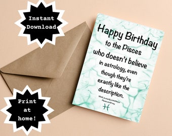 May include: Printable birthday card with a green marble background and the text "Happy Birthday to the Pisces who doesn't believe in astrology, even though they're exactly like the description."  The Pisces astrological symbol is at the bottom of the card.