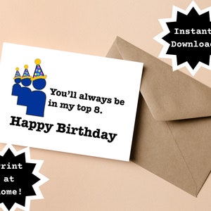 May include: Printable birthday card with a blue cartoon figure wearing a party hat. The card reads "You'll always be in my top 8. Happy Birthday."