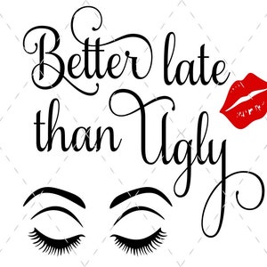 Better late than ugly SVG Cutting File, Digital Download