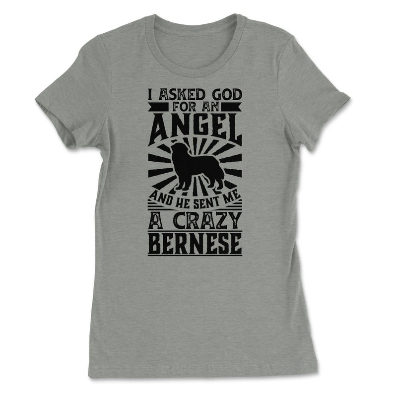 Asked God for Angel He sent Me A Crazy Bernese Dog Shirt image 9