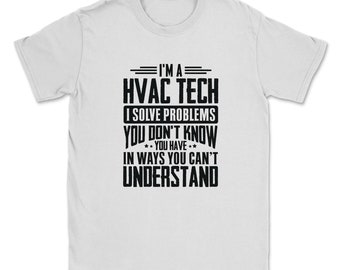 May include: White t-shirt with black text that reads "I'm a HVAC Tech I solve problems you don't know you have in ways you can't understand."