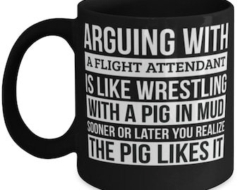 Flight Attendant Coffee Mug, Like Arguing With A Pig In Mud Flight Attendant Gifts Funny Saying Coffee Mug Gag Gift Office Desk Boss Gift