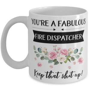 You're A Fabulous Fire Dispatcher Keep That Shit Up!, Fire Dispatcher Mug, Gifts For Her, Best Friend Mug Unique Gift Office Desk
