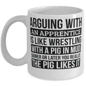 Apprentice Mug, Like Arguing With A Pig In Mud Apprentice Gifts Funny Saying Mug Gag Gift Office Desk Boss Gift