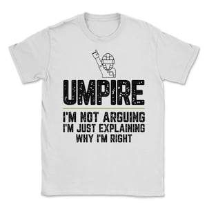 Umpire I&#39;m Not Arguing I&#39;m Just Explaining Why I&#39;m Right Umpire Gift Funny Shirt Novelty Gag Gift Office Desk Boss Gift