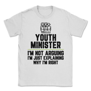 Youth minister I&#39;m Not Arguing I&#39;m Just Explaining Why I&#39;m Right Youth minister Gift Funny Shirt Novelty Gag Gift Office Desk Boss Gift