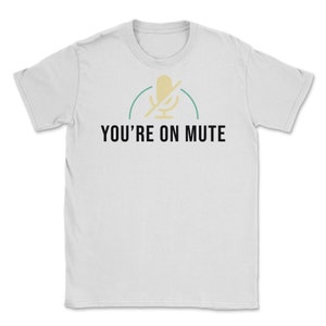 You&#39;re On Mute tshirt Funny Work From Home Office Student