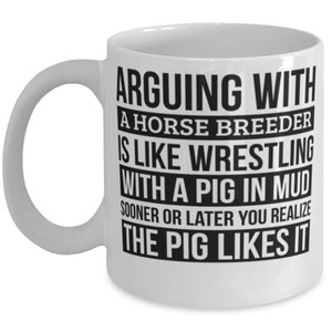 Horse Breeder Mug, Like Arguing With A Pig In Mud Horse Breeder Gifts Funny Saying Mug Gag Gift Office Desk Boss Gift