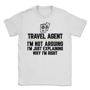 Travel agent I&#39;m Not Arguing I&#39;m Just Explaining Why I&#39;m Right Travel agent Gift Funny Shirt Novelty Gag Gift Office Desk Boss Gift
