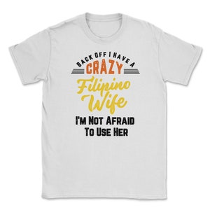 Back Off I have A Crazy Filipino Wife And I&#39;m Not Afraid To Use Her Funny gift for Wife