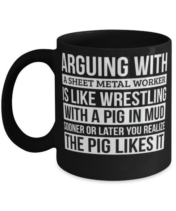 Sheet Metal Worker Mug, Like Arguing With A Pig In Mud Sheet Metal Worker Gifts Funny Coffee Mug Gag Gift Office Desk Boss Gift