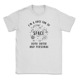 Im a huge fan of space, both outer and personal Shirt