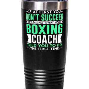 Boxing Coach Tumbler Gift Idea, If At First You Don&#39;t Succeed Try Doing What your Boxing Coach Told You To Do, Funny Coach Present