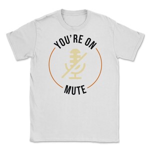 You&#39;re On Mute tshirt Funny Work From Home Office Student