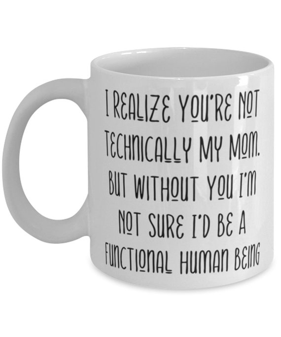 Cheap Stepmom Gifts, I Realize You're Not Technically My Mom. but Without  You I'm Not Sure I, Fancy 11oz 15oz Mug for Mom From Son Daughter 