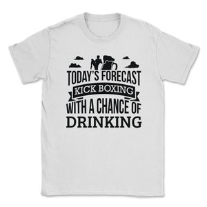 Today&#39;s Forecast Kickboxing With A Chance Of Drinking Funny Gift Idea Adult Fun Saying Holiday Shirt