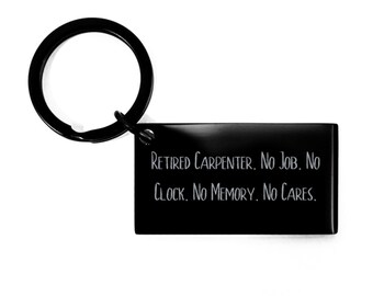 New Carpenter Gifts, Retired Carpenter. No Job. No Clock. No Memory. No Cares., Carpenter Keychain From Boss