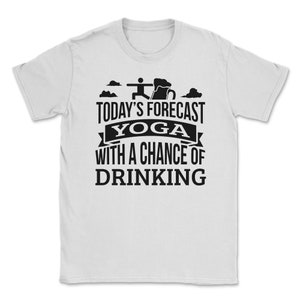 Today&#39;s Forecast Yoga With A Chance Of Drinking Funny Gift Idea Adult Fun Saying Holiday Shirt