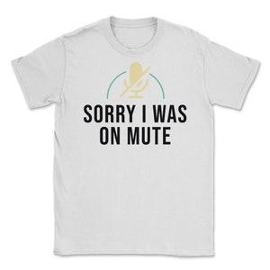 Sorry I Was On Mute tshirt Funny Work From Home Office Student