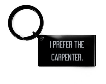 Cute Carpenter Gifts, I Prefer The Carpenter., New Keychain For Friends From Boss