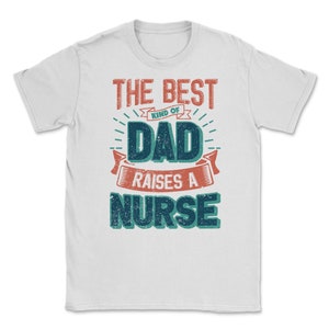 May include: White t-shirt with a vintage-style graphic that reads "The Best Kind of Dad Raises a Nurse".
