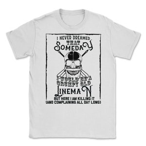 I Never Dreamed I Would Be a Grumpy Old Lineman! But Here I am Killing It Funny Lineman Shirt