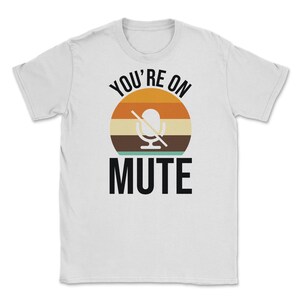 You're On Mute tshirt Funny Work From Home Office Student