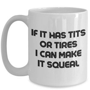 Mechanic Mug Gift - If it has tits or tires i can make it squeal - Funny Rude mechanic gift idea coffee mug, cool mechanical gifts for men