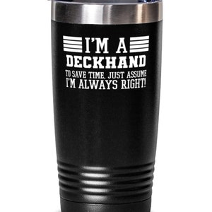 May include: Black stainless steel tumbler with a white inscription that reads "I'm a Deckhand. To save time, just assume I'm always right!"