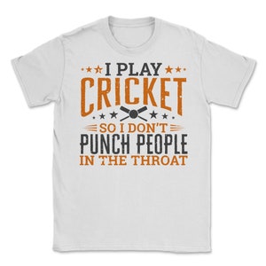 I play Cricket So I Don&#39;t Punch People In The Throat