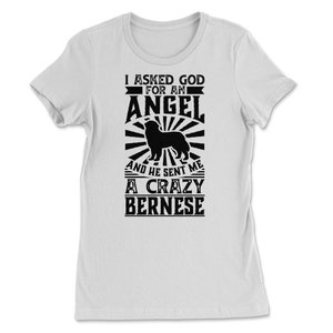 Asked God for Angel He sent Me A Crazy Bernese Dog Shirt image 8