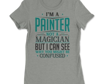 I'm A Painter Not A Magician Be Confused T-Shirt I'm A Painter Not A Magician Be Confused T-Shirt