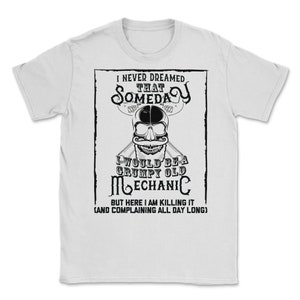 Ik had nooit durven dromen dat ik een chagrijnige oude monteur zou zijn! Maar hier ben ik killing it grappige monteur shirt