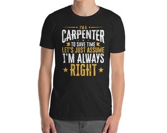 Carpenter Shirt Save Time Assume I'm Right Funny Gift Tee