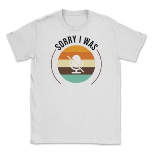 Sorry I Was On Mute tshirt Funny Work From Home Office Student