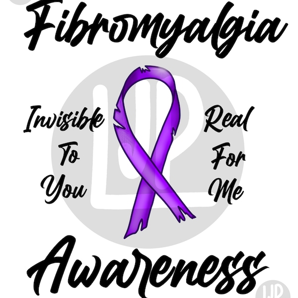 Digital Download - FIBROMYALGIA AWARENESS “invisible to you, real for me” - PNG file - Transparent