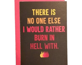 There is No One Else I would Rather Burn in Hell With