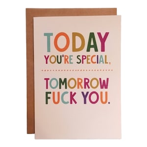 Hoy eres especial. Mañana Vete a la mierda.