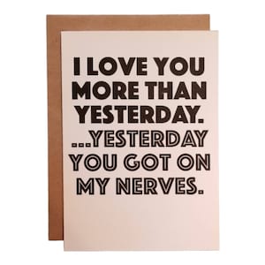 I love You More Than Yesterday. Yesterday You Got On My Nerves